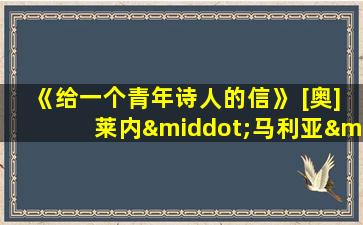 《给一个青年诗人的信》 [奥]莱内·马利亚·里尔克